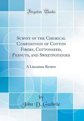 [06b3c] ~Full@ *Download* Survey of the Chemical Composition of Cotton Fibers, Cottonseed, Peanuts, and Sweetpotatoes: A Literature Review (Classic Reprint) - John D. Guthrie *ePub~