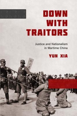 3ba86] #D.o.w.n.l.o.a.d@ Down with Traitors: Justice and Nationalism in Wartime China - Yun Xia %PDF!