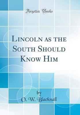 [f8cb6] #Full~ ^Download^ Lincoln as the South Should Know Him (Classic Reprint) - O W Blacknall !ePub#