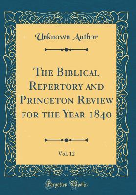 [98c3d] @R.e.a.d@ %O.n.l.i.n.e@ The Biblical Repertory and Princeton Review for the Year 1840, Vol. 12 (Classic Reprint) - Unknown ~P.D.F%