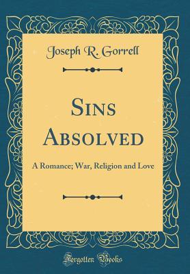 [e0b21] ^R.e.a.d* Sins Absolved: A Romance; War, Religion and Love (Classic Reprint) - Joseph R. Gorrell @P.D.F!