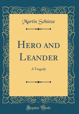 [f7a64] #R.e.a.d@ Hero and Leander: A Tragedy (Classic Reprint) - Martin Schutze ~PDF*