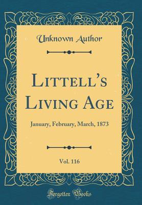 [8da7b] !Read@ Littell's Living Age, Vol. 116: January, February, March, 1873 (Classic Reprint) - Unknown !ePub^