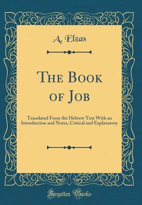 [4d76f] *Full# *Download! The Book of Job: Translated from the Hebrew Text with an Introduction and Notes, Critical and Explanatory (Classic Reprint) - Abraham Elzas !PDF@