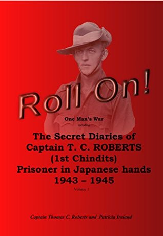 [9b12e] ~F.u.l.l.~ ~D.o.w.n.l.o.a.d% Roll On!: The Secret Diaries of Captain T.C. ROBERTS (1st Chindits) Prisoner in Japanese hands 1943 - 1945 (Roll On! The Secret Diaries of Captain T.C.  Prisoner in Japanese hands 1943 - 1945) - T.C. Roberts @P.D.F%