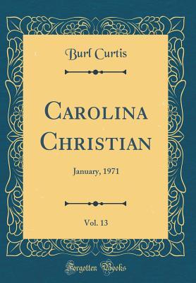 [57a35] %Read^ Carolina Christian, Vol. 13: January, 1971 (Classic Reprint) - Burl Curtis !PDF%