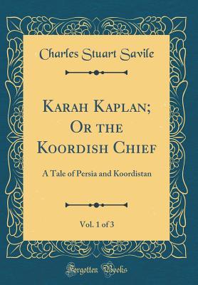 [4baf5] *F.u.l.l.! %D.o.w.n.l.o.a.d^ Karah Kaplan; Or the Koordish Chief, Vol. 1 of 3: A Tale of Persia and Koordistan (Classic Reprint) - Charles Stuart Savile #e.P.u.b^