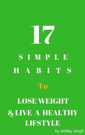 [171b3] *R.e.a.d* #O.n.l.i.n.e% 17 Simple Habits To Lose Weight Live A Healthy Life Style - Bobby Singh !ePub%