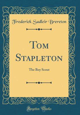 06658] ^D.o.w.n.l.o.a.d@ Tom Stapleton: The Boy Scout (Classic Reprint) - Frederick Sadleir Brereton *e.P.u.b!