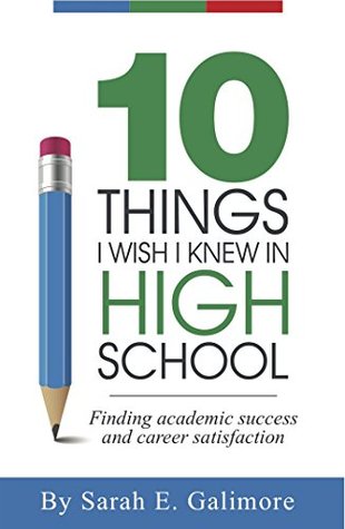 [68c87] !Full^ !Download# 10 Things I Wish I Knew In High School: Finding academic success and career satisfaction - Sarah E Galimore *ePub#
