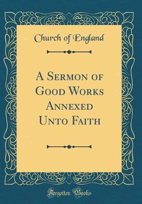 [d52df] #Download* A Sermon of Good Works Annexed Unto Faith (Classic Reprint) - Church of England %ePub#
