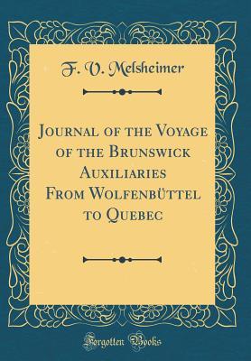 [b2bb4] %R.e.a.d^ ^O.n.l.i.n.e~ Journal of the Voyage of the Brunswick Auxiliaries from Wolfenb�ttel to Quebec (Classic Reprint) - F V Melsheimer #P.D.F%