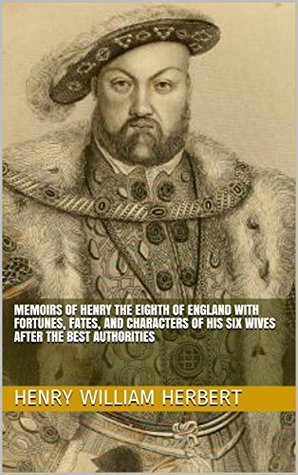 0e6ad] !D.o.w.n.l.o.a.d% Memoirs of Henry the Eighth of England with Fortunes, Fates, and Characters of his Six Wives After the Best Authorities - Henry William Herbert ~P.D.F!