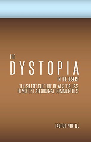 [213d9] #R.e.a.d@ *O.n.l.i.n.e* The Dystopia in the Desert: The silent culture of Australia’s remotest Aboriginal communities - Tadhgh Purtill ~ePub!
