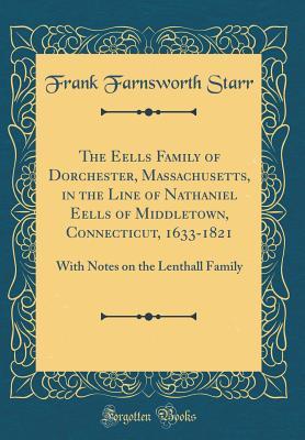 b0429] #D.o.w.n.l.o.a.d# The Eells Family of Dorchester, Massachusetts, in the Line of Nathaniel Eells of Middletown, Connecticut, 1633-1821: With Notes on the Lenthall Family (Classic Reprint) - Frank Farnsworth Starr @PDF#