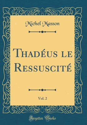 [4fa64] #Full@ ^Download! Thad�us Le Ressuscit�, Vol. 2 (Classic Reprint) - Michel Masson ^PDF*