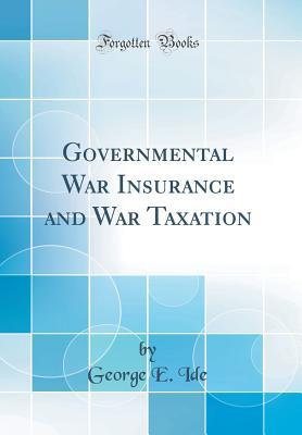 fcc35] %D.o.w.n.l.o.a.d@ Governmental War Insurance and War Taxation (Classic Reprint) - George E. Ide @ePub#