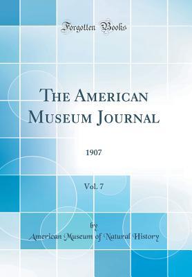 5ef8b] ~D.o.w.n.l.o.a.d^ The American Museum Journal, Vol. 7: 1907 (Classic Reprint) - American Museum of Natural History @ePub%