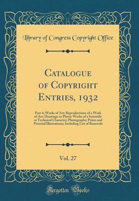[4f687] ^F.u.l.l.@ %D.o.w.n.l.o.a.d^ Catalogue of Copyright Entries, 1932, Vol. 27: Part 4; Works of Art; Reproductions of a Work of Art; Drawings or Plastic Works of a Scientific or Technical Character; Photographs; Prints and Pictorial Illustrations; Including List of Renewals - Library of Congress !PDF%