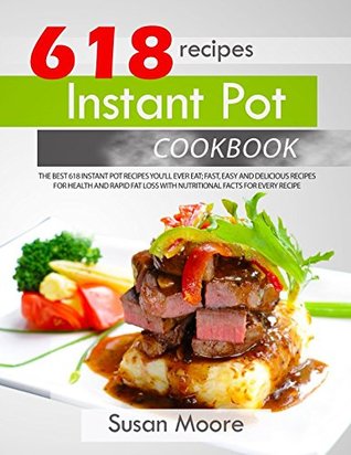 [26061] @R.e.a.d* *O.n.l.i.n.e@ Instant Pot Cookbook: The Best 618 Instant Pot Recipes You'll Ever Eat; Fast, Easy and Delicious Recipes for Health and Rapid Fat Loss with Nutritional Facts for Every Recipe - Susan Moore *PDF~