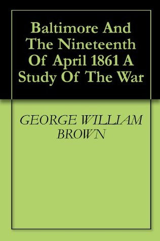 [5ae15] *R.e.a.d# Baltimore And The Nineteenth Of April 1861 A Study Of The War - George William Brown @e.P.u.b*