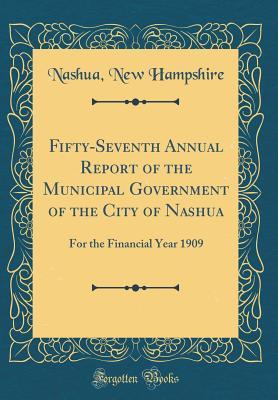 [e933f] %R.e.a.d% Fifty-Seventh Annual Report of the Municipal Government of the City of Nashua: For the Financial Year 1909 (Classic Reprint) - Nashua New Hampshire #PDF!