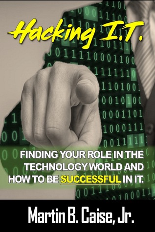 [dced0] !Read% Hacking I.T.: Finding your role in the technology world and how to be successful in it - Martin B. Caise, Jr. @P.D.F*
