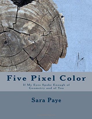 [c7f7c] %Full^ @Download# Five Pixel Color: If My Eyes Spoke Enough of Geometry and of You - Sara Paye @ePub#