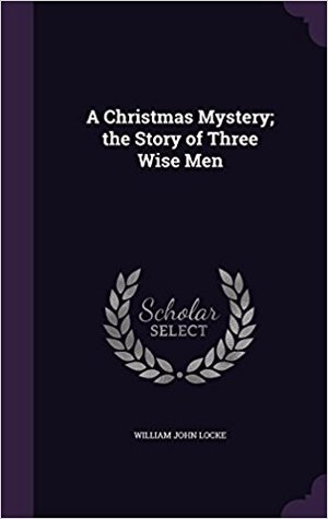 [e40b0] ~F.u.l.l.^ #D.o.w.n.l.o.a.d# A Christmas Mystery; The Story of Three Wise Men - William John Locke ~ePub%
