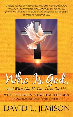 [8da62] ~Download@ Who Is God, And What Has He Ever Done For Us?: Why I Believe In Yahweh And His Son Jesus Immanuel, The Christ - David L. Jemison !PDF^