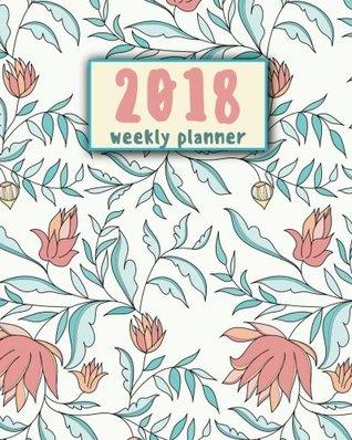 [a5422] !Full^ #Download% 2018 Weekly Planner: 12 Month 8x10 (January-December 2018) - Monthly Planner - Journal Notebook For Schedule Organizer: 2018 Weekly Planner (2018 Weekly and Monthly Planner) (Volume 2) -  *PDF%
