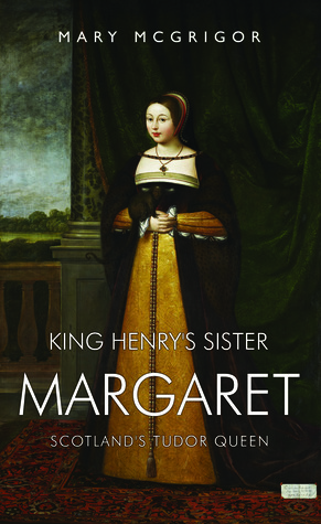 [74db8] %R.e.a.d@ *O.n.l.i.n.e~ King Henry's Sister Margaret: Scotland's Tudor Queen - Mary McGrigor @P.D.F~