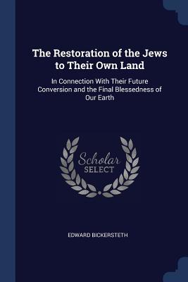 [36225] ^Read% The Restoration of the Jews to Their Own Land: In Connection with Their Future Conversion and the Final Blessedness of Our Earth - Edward Bickersteth #ePub!
