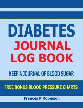 [ddc45] ~Read% Diabetes Journal Log Book: Keep a Journal of Blood Sugar in This Diabetes Journal Log Book. Includes Bonus Blood Pressure Chart - Frances P. Robinson !P.D.F%
