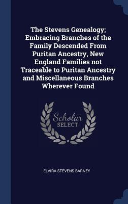 [6bccb] ^Full! %Download~ The Stevens Genealogy; Embracing Branches of the Family Descended from Puritan Ancestry, New England Families Not Traceable to Puritan Ancestry and Miscellaneous Branches Wherever Found - Elvira Stevens Barney %ePub^