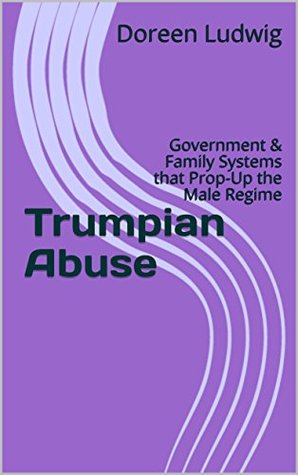 [80698] %Full* #Download! Trumpian Abuse: Government & Family Systems that Prop-Up the Male Regime - Doreen Ludwig @e.P.u.b!