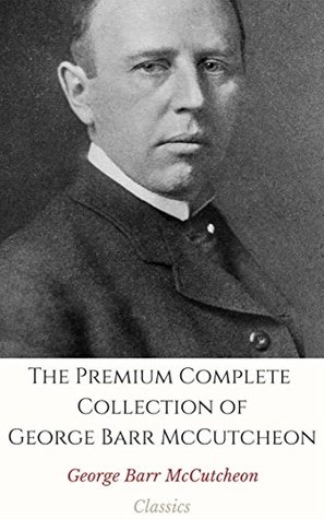 [de62b] ~F.u.l.l.% ~D.o.w.n.l.o.a.d* The Premium Complete Collection of George Barr McCutcheon (Annotated): (Collection Includes The Prince of Graustark, Brewster's Millions, The Husbands of Edith, The Rose in the Ring, & More) - George Barr McCutcheon ^P.D.F*