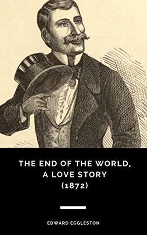 [09dd9] !R.e.a.d% The End of the World, a Love Story (1872) (Illustrated) - Edward Eggleston *e.P.u.b^