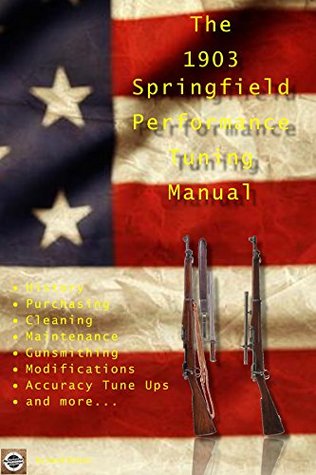 [795ad] #Full^ ~Download@ The M1903 Springfield Performance Tuning Manual: Gunsmithing tips for modifying your M1903, M1903A3 and M1903A4 rifles - David Watson #P.D.F^