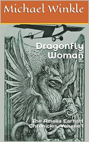[ce387] %F.u.l.l.# !D.o.w.n.l.o.a.d^ Dragonfly Woman: The Amelia Earhart Chronicles, Volume 1 - Michael Winkle *ePub@