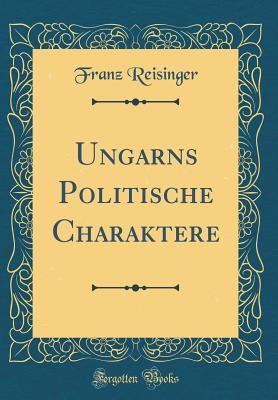 [d2316] ^Full! !Download! Ungarns Politische Charaktere (Classic Reprint) - Franz Reisinger @PDF!