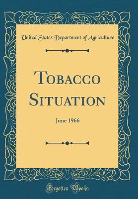 [589e1] *Download^ Tobacco Situation: June 1966 (Classic Reprint) - U.S. Department of Agriculture #PDF^