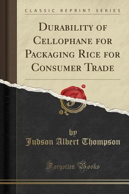 [c236d] ^Download~ Durability of Cellophane for Packaging Rice for Consumer Trade (Classic Reprint) - Judson Albert Thompson !PDF@