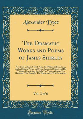 [8bb0b] ~R.e.a.d~ @O.n.l.i.n.e* The Dramatic Works and Poems of James Shirley, Vol. 3 of 6: Now First Collected; With Notes by William Gifford, Esq.; And Additional Notes, and Some Account of Shirley and His Writings; Containing, the Ball; The Young Admiral; The Gamester; The Example; T - James Shirley @ePub@