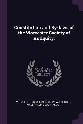[81e1a] ^Read~ Constitution and By-Laws of the Worcester Society of Antiquity; - Worcester Worcester historical society @PDF@
