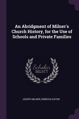 a7472] #D.o.w.n.l.o.a.d# An Abridgment of Milner's Church History, for the Use of Schools and Private Families - Joseph Milner !PDF@
