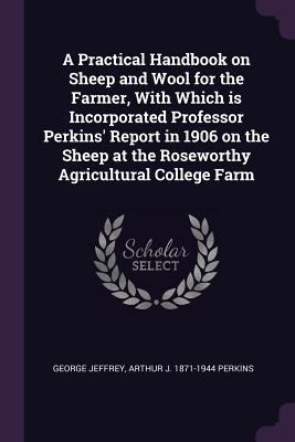 [f3b0b] *Read% @Online% A Practical Handbook on Sheep and Wool for the Farmer, with Which Is Incorporated Professor Perkins' Report in 1906 on the Sheep at the Roseworthy Agricultural College Farm - George Jeffrey *e.P.u.b^
