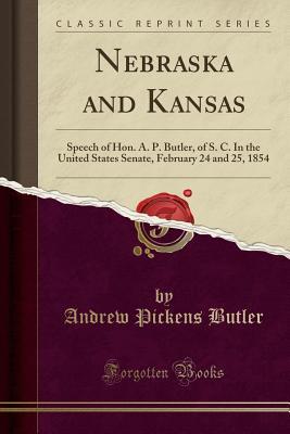 [a60c7] *Read% *Online@ Nebraska and Kansas: Speech of Hon. A. P. Butler, of S. C. in the United States Senate, February 24 and 25, 1854 (Classic Reprint) - Andrew Pickens Butler *e.P.u.b^