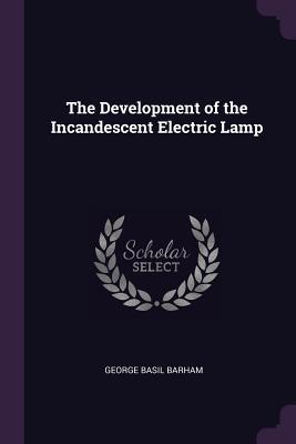 [a7671] ~R.e.a.d% The Development of the Incandescent Electric Lamp - George Basil Barham %PDF^