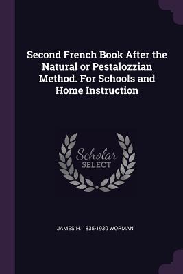 [a7fe7] %Read^ Second French Book After the Natural or Pestalozzian Method. For Schools and Home Instruction - James H. Worman *e.P.u.b*